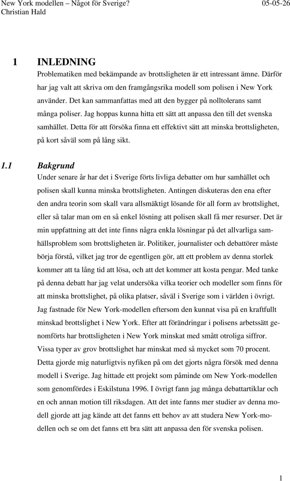 Detta för att försöka finna ett effektivt sätt att minska brottsligheten, på kort såväl som på lång sikt. 1.