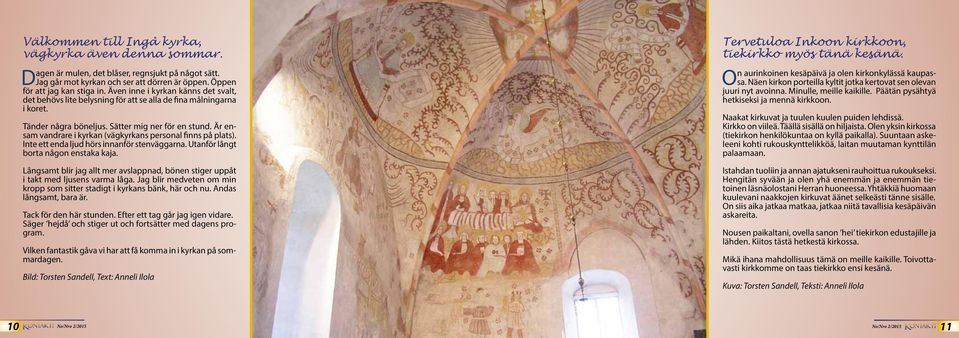 Är ensam vandrare i kyrkan (vägkyrkans personal finns på plats). Inte ett enda ljud hörs innanför stenväggarna. Utanför långt borta någon enstaka kaja.