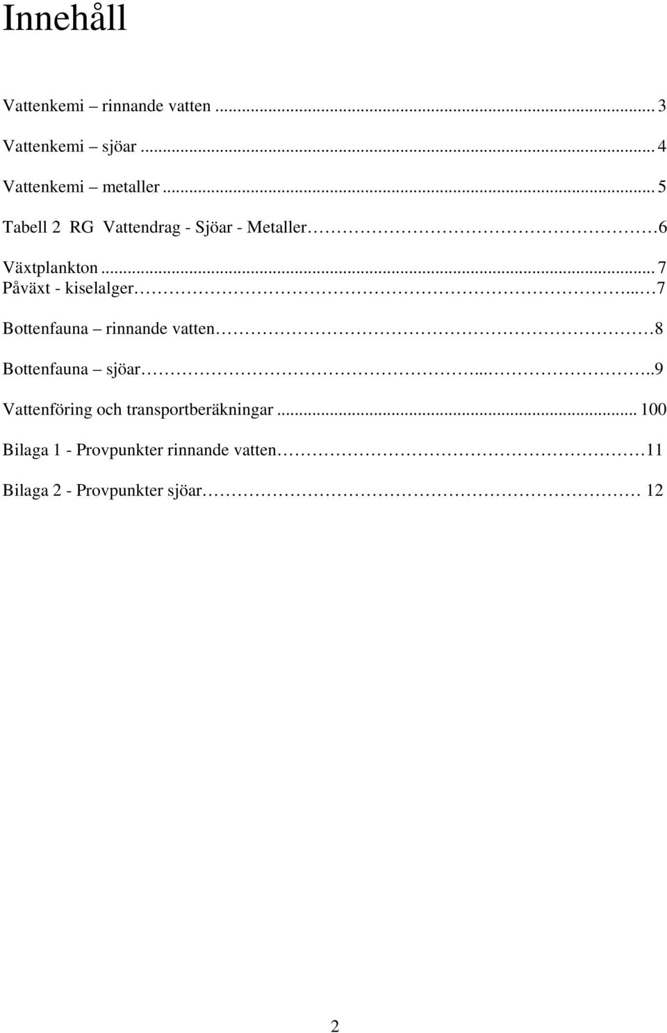 .. 7 Påväxt - kiselalger... 7 Bottenfauna rinnande vatten 8 Bottenfauna sjöar.