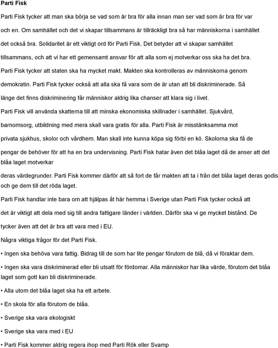 Det betyder att vi skapar samhället tillsammans, och att vi har ett gemensamt ansvar för att alla som ej motverkar oss ska ha det bra. Parti Fisk tycker att staten ska ha mycket makt.