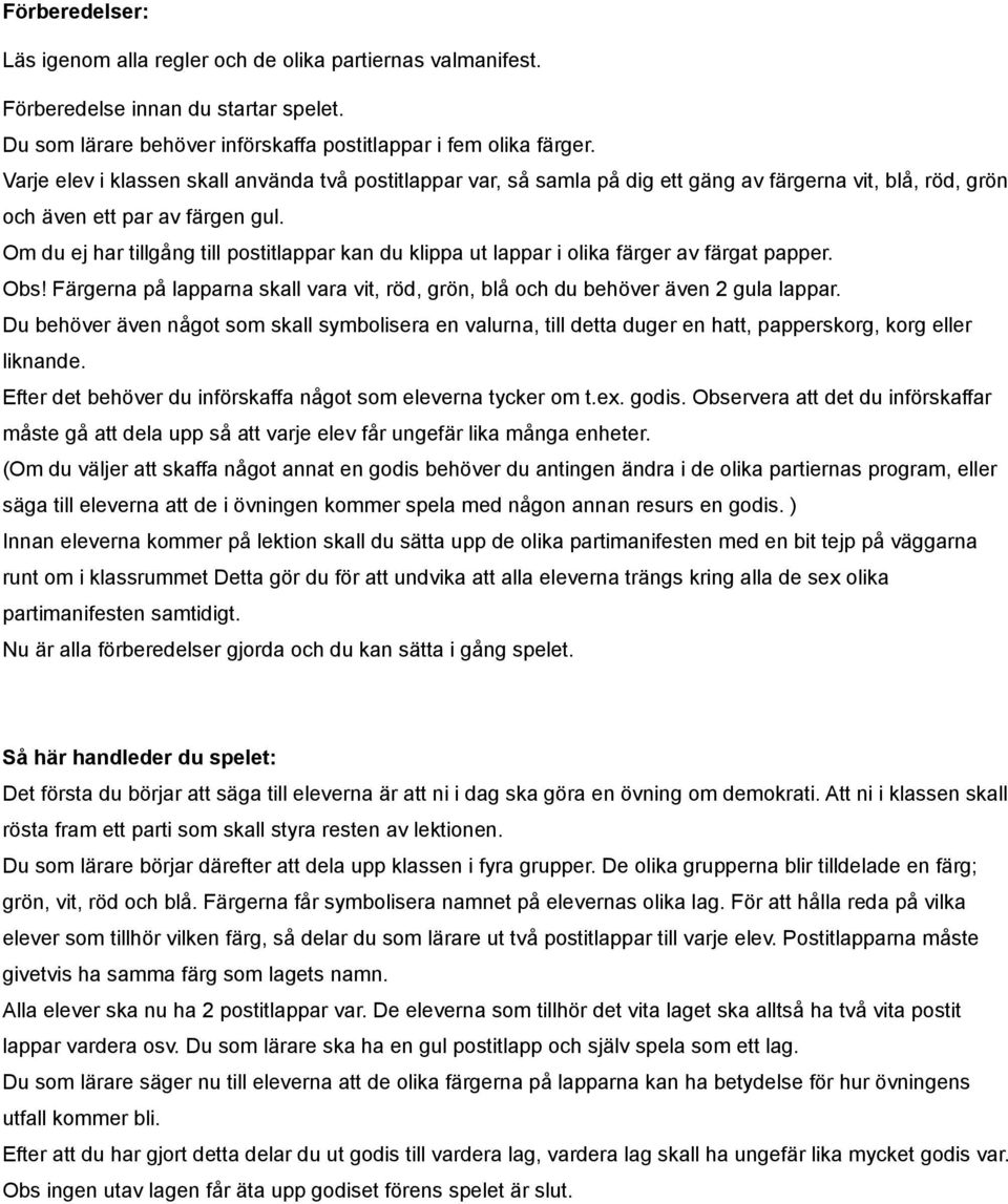 Om du ej har tillgång till postitlappar kan du klippa ut lappar i olika färger av färgat papper. Obs! Färgerna på lapparna skall vara vit, röd, grön, blå och du behöver även 2 gula lappar.