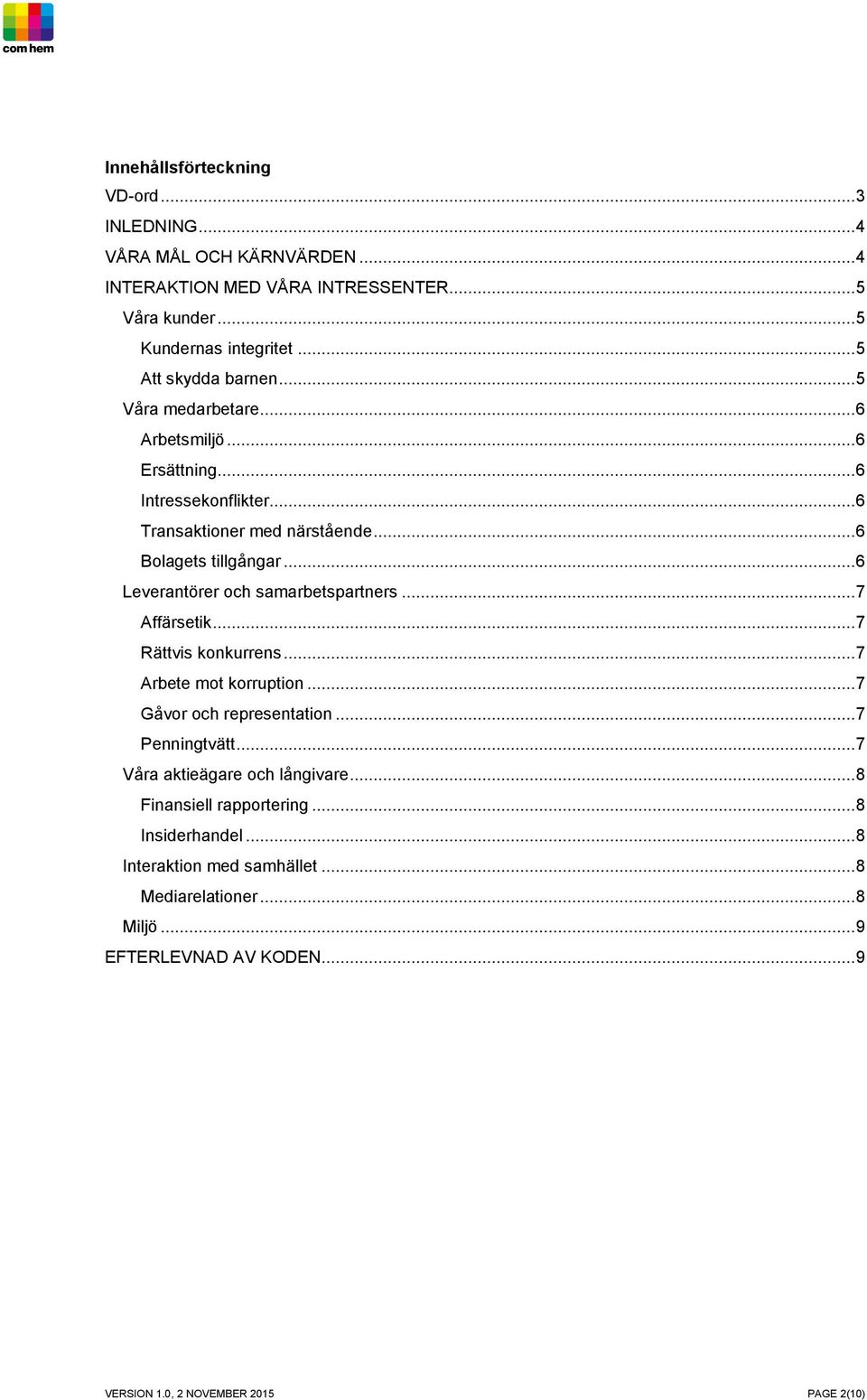 .. 6 Leverantörer och samarbetspartners... 7 Affärsetik... 7 Rättvis konkurrens... 7 Arbete mot korruption... 7 Gåvor och representation... 7 Penningtvätt.