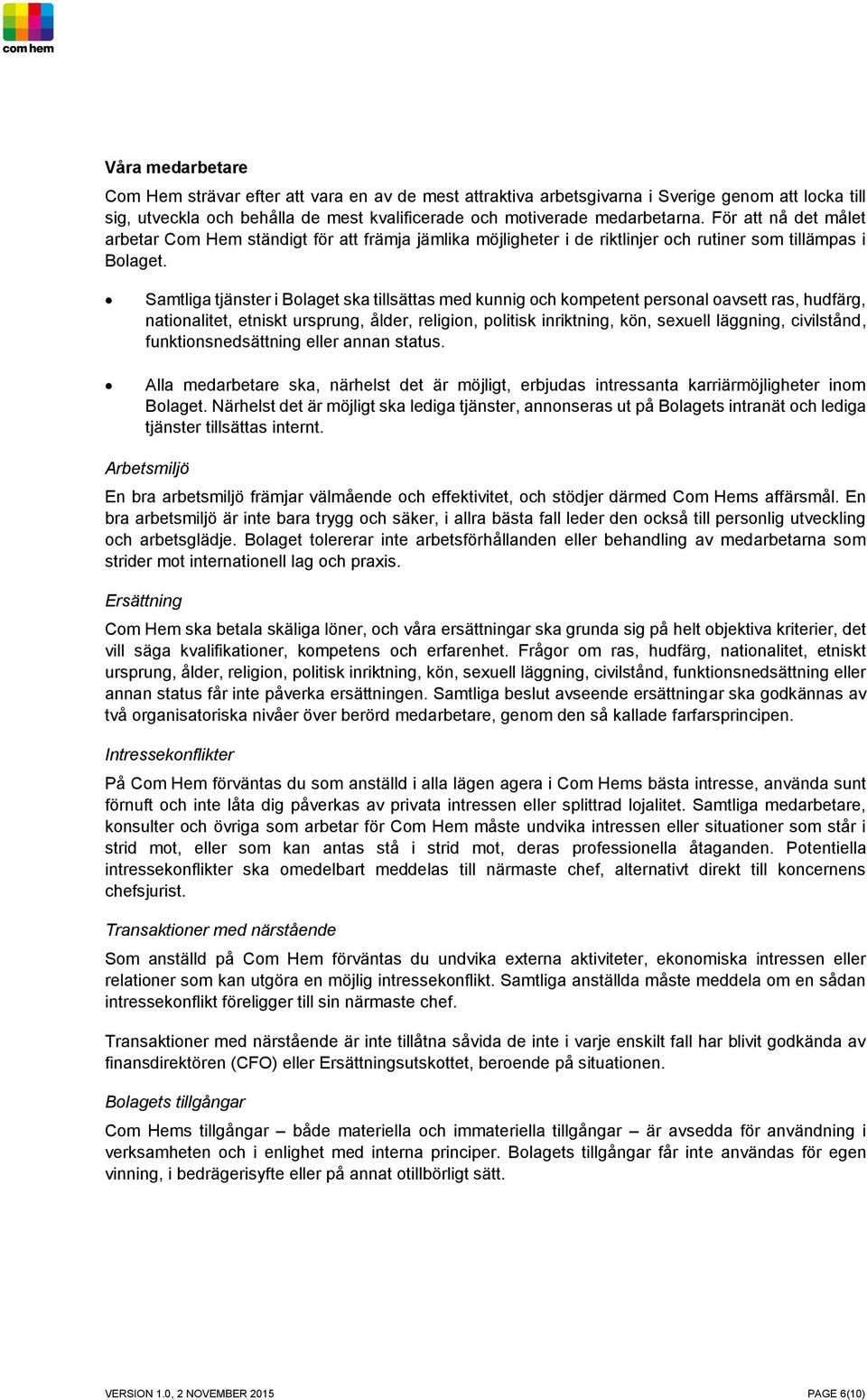 Samtliga tjänster i Bolaget ska tillsättas med kunnig och kompetent personal oavsett ras, hudfärg, nationalitet, etniskt ursprung, ålder, religion, politisk inriktning, kön, sexuell läggning,