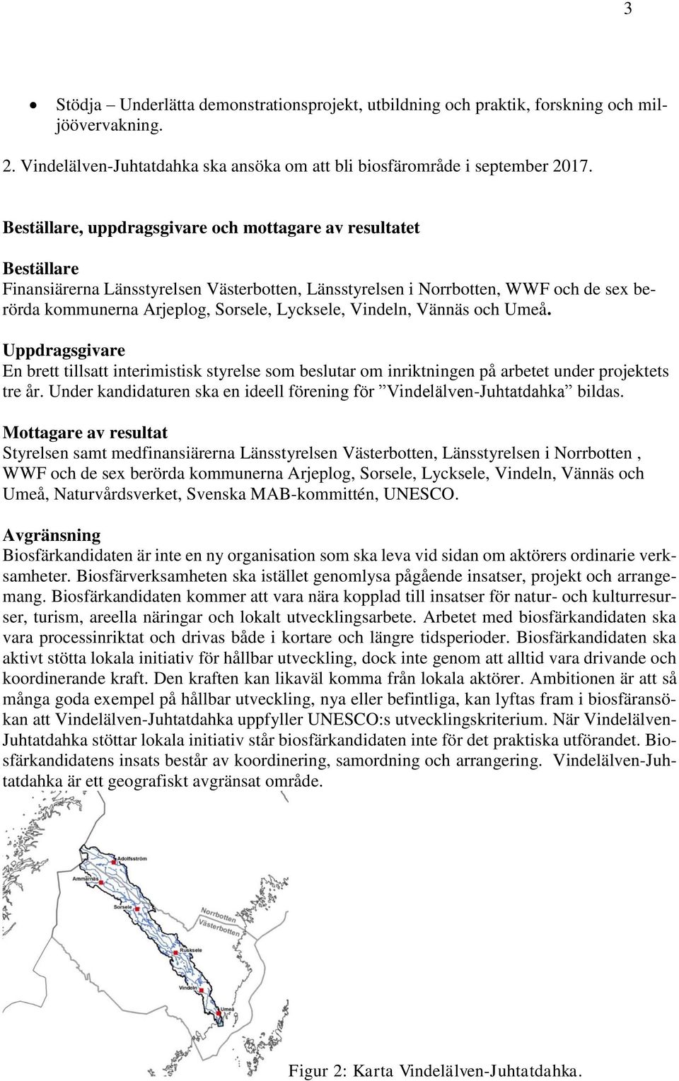 Vindeln, Vännäs och Umeå. Uppdragsgivares En brett tillsatt interimistisk styrelse som beslutar om inriktningen på arbetet under projektets tre år.
