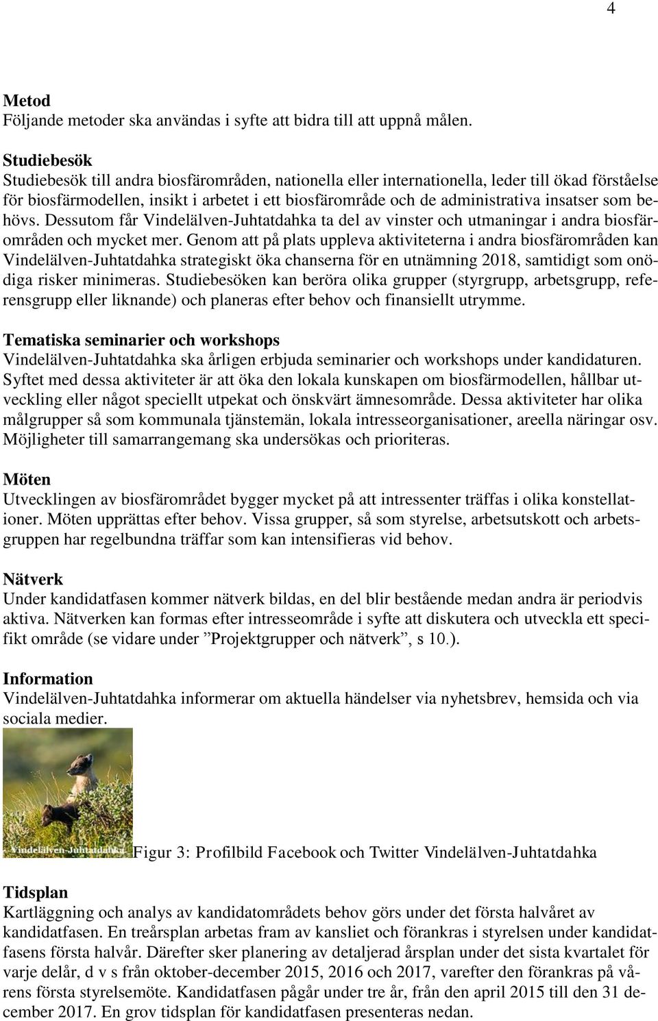 insatser som behövs. Dessutom får Vindelälven-Juhtatdahka ta del av vinster och utmaningar i andra biosfärområden och mycket mer.