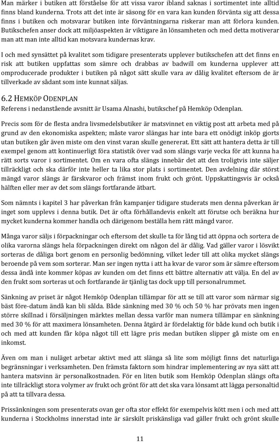 Butikschefen anser dock att miljöaspekten är viktigare än lönsamheten och med detta motiverar man att man inte alltid kan motsvara kundernas krav.