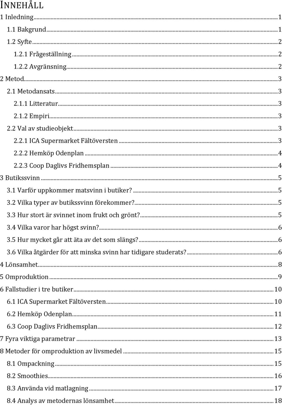 ... 5 3.3 Hur stort är svinnet inom frukt och grönt?... 5 3.4 Vilka varor har högst svinn?... 6 3.5 Hur mycket går att äta av det som slängs?... 6 3.6 Vilka åtgärder för att minska svinn har tidigare studerats?