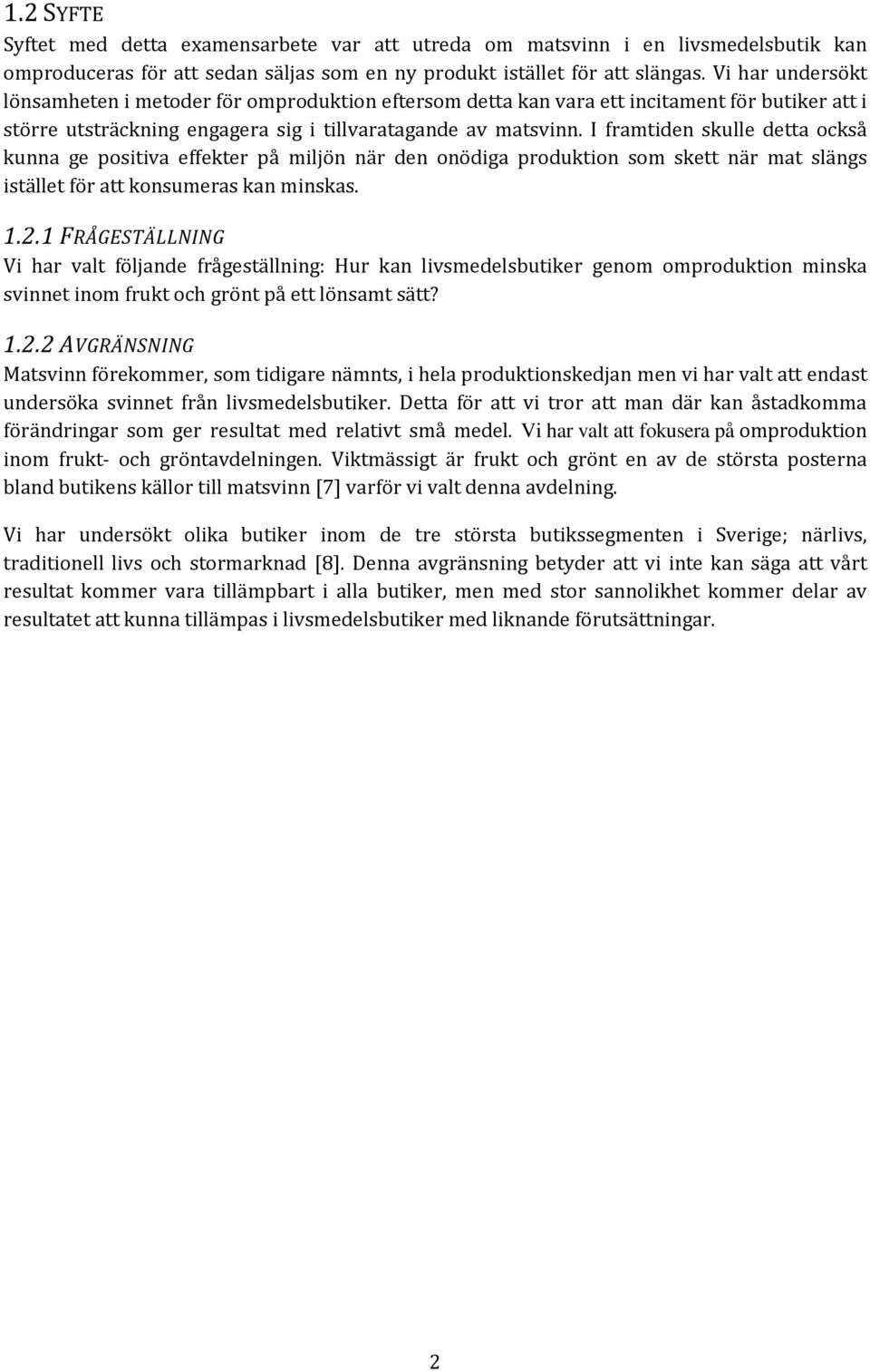 I framtiden skulle detta också kunna ge positiva effekter på miljön när den onödiga produktion som skett när mat slängs istället för att konsumeras kan minskas. 1.2.