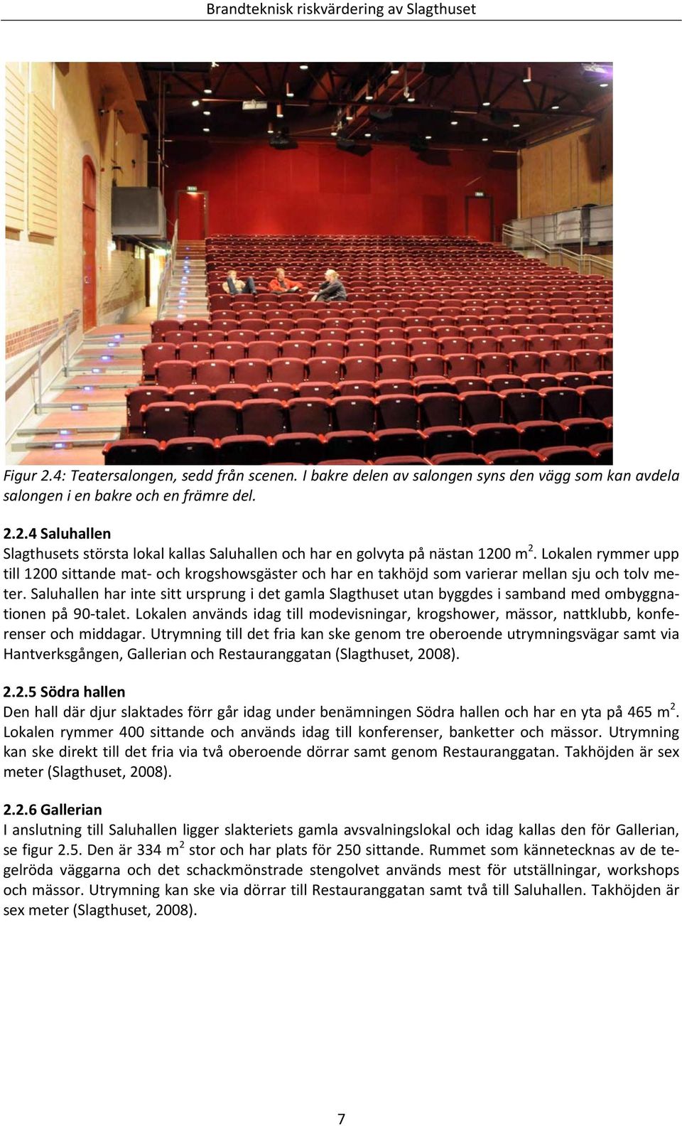 Saluhallen har inte sitt ursprung i det gamla Slagthuset utan byggdes i samband med ombyggnationen på 90 talet.