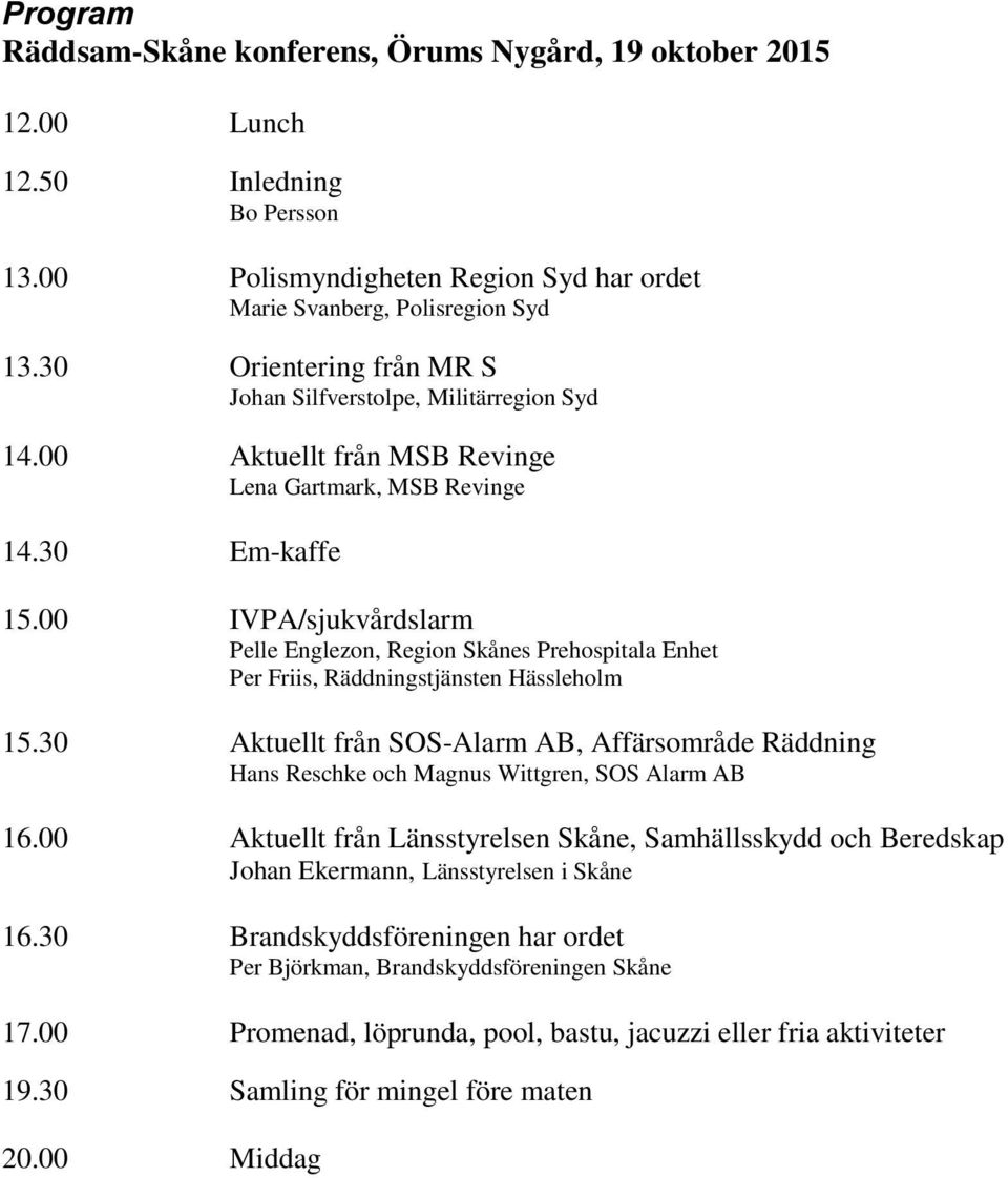 00 IVPA/sjukvårdslarm Pelle Englezon, Region Skånes Prehospitala Enhet Per Friis, Räddningstjänsten Hässleholm 15.