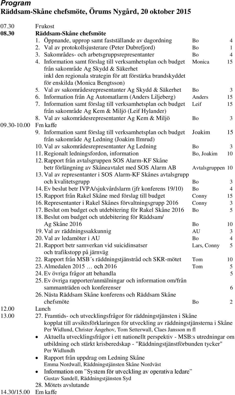 Information samt förslag till verksamhetsplan och budget Monica 15 från sakområde Ag Skydd & Säkerhet inkl den regionala strategin för att förstärka brandskyddet för enskilda (Monica Bengtsson) 5.