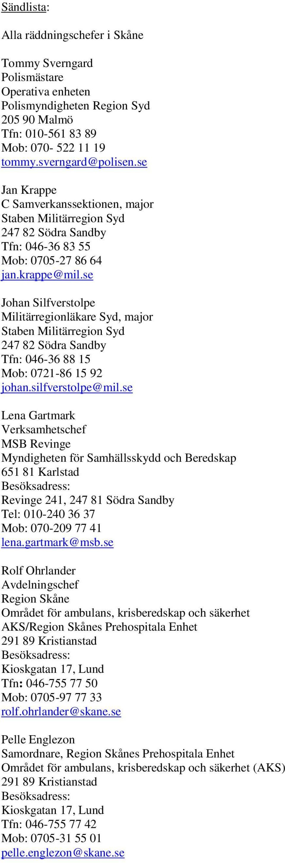 se Johan Silfverstolpe Militärregionläkare Syd, major Staben Militärregion Syd 247 82 Södra Sandby Tfn: 046-36 88 15 Mob: 0721-86 15 92 johan.silfverstolpe@mil.