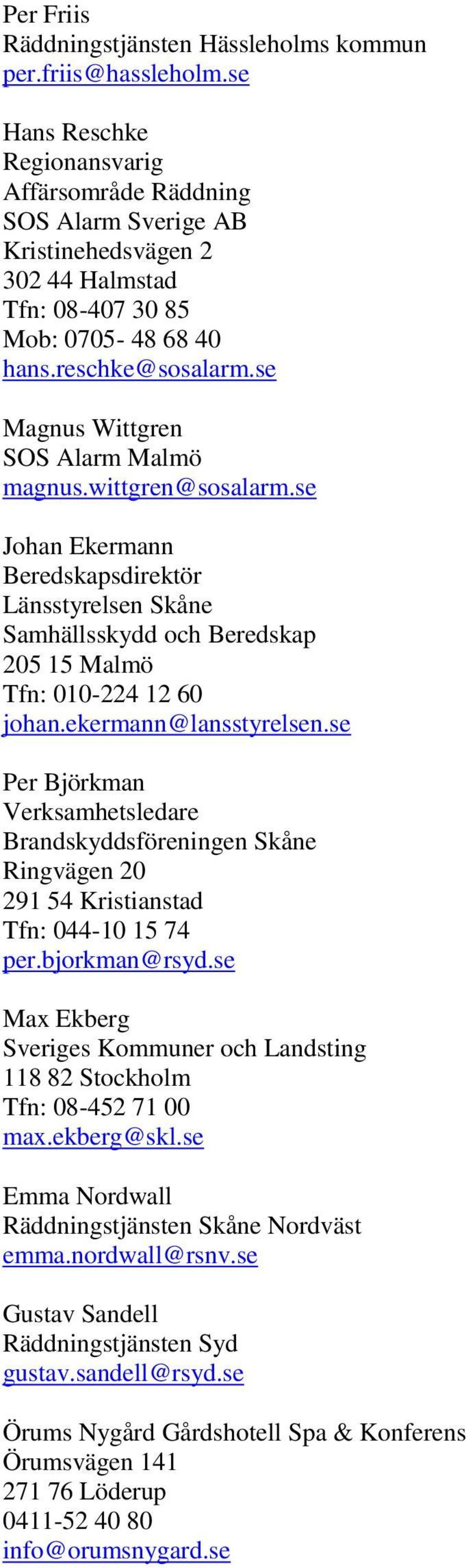se Magnus Wittgren SOS Alarm Malmö magnus.wittgren@sosalarm.se Johan Ekermann Beredskapsdirektör Länsstyrelsen Skåne Samhällsskydd och Beredskap 205 15 Malmö Tfn: 010-224 12 60 johan.