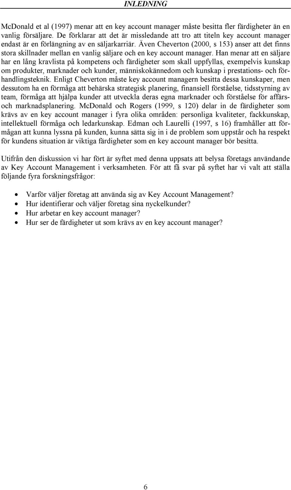Även Cheverton (2000, s 153) anser att det finns stora skillnader mellan en vanlig säljare och en key account manager.