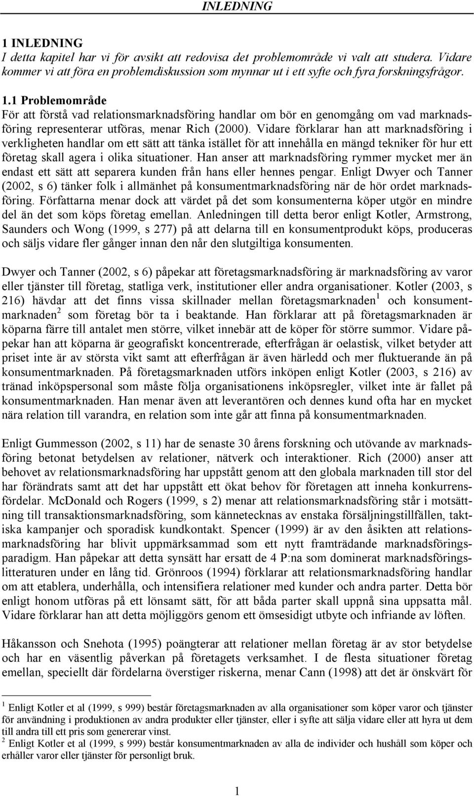 1 Problemområde För att förstå vad relationsmarknadsföring handlar om bör en genomgång om vad marknadsföring representerar utföras, menar Rich (2000).
