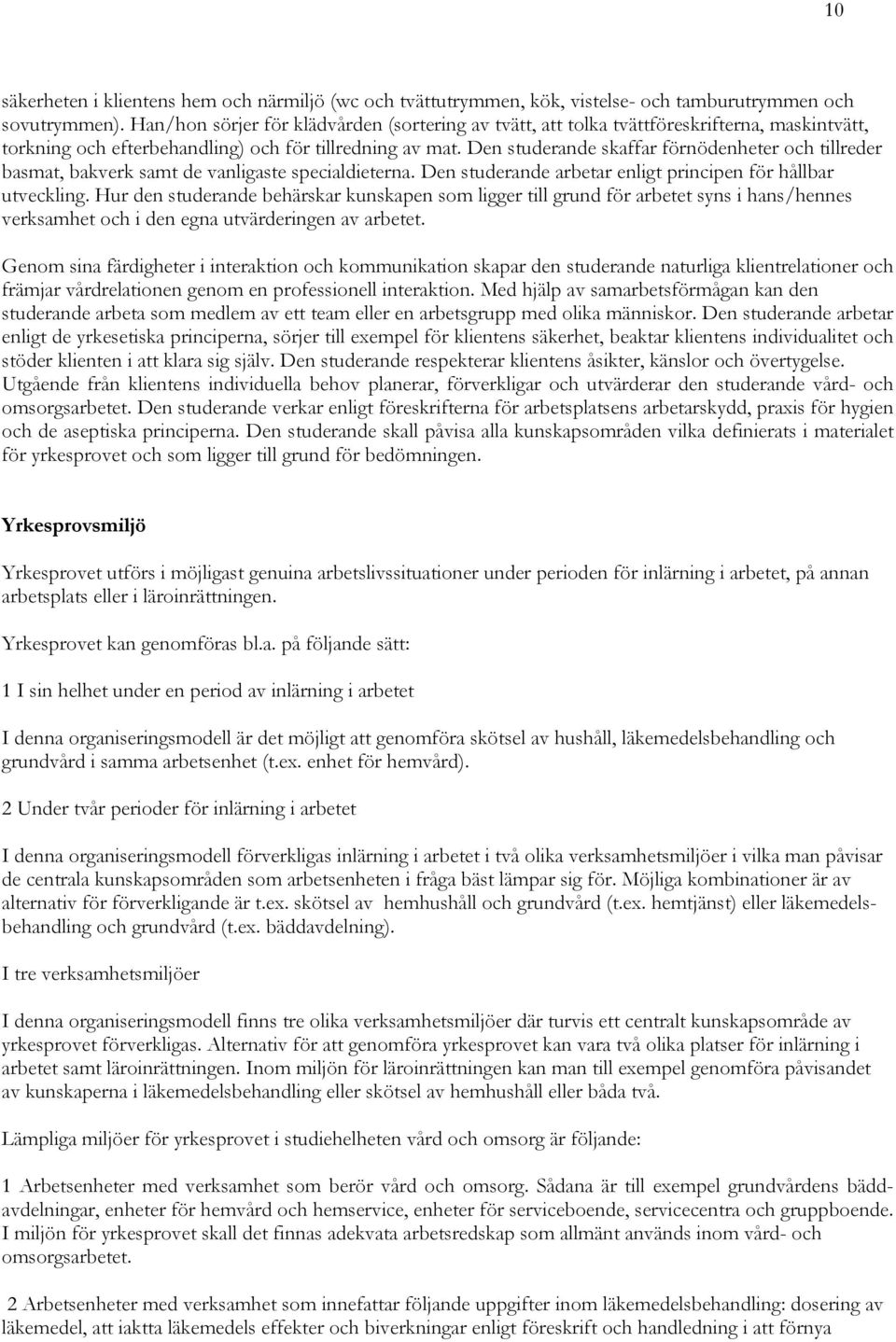 Den studerande skaffar förnödenheter och tillreder basmat, bakverk samt de vanligaste specialdieterna. Den studerande arbetar enligt principen för hållbar utveckling.