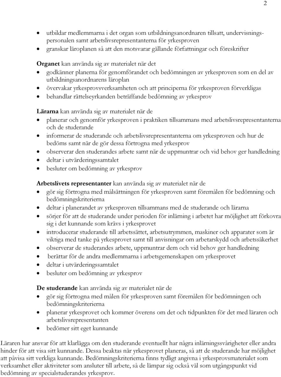 övervakar yrkesprovsverksamheten och att principerna för yrkesproven förverkligas behandlar rättelseyrkanden beträffande bedömning av yrkesprov Lärarna kan använda sig av materialet när de planerar