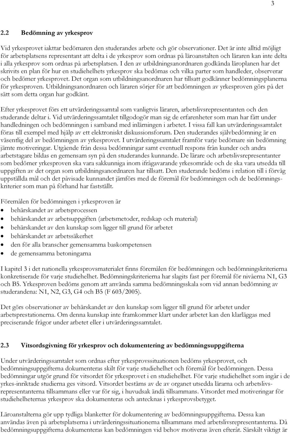 I den av utbildningsanordnaren godkända läroplanen har det skrivits en plan för hur en studiehelhets yrkesprov ska bedömas och vilka parter som handleder, observerar och bedömer yrkesprovet.