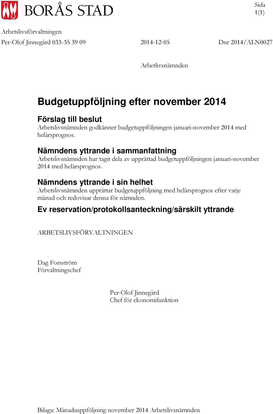 Nämndens yttrande i sammanfattning Arbetslivsnämnden har tagit dela av upprättad budgetuppföljningen januari-november 2014 med helårsprognos.