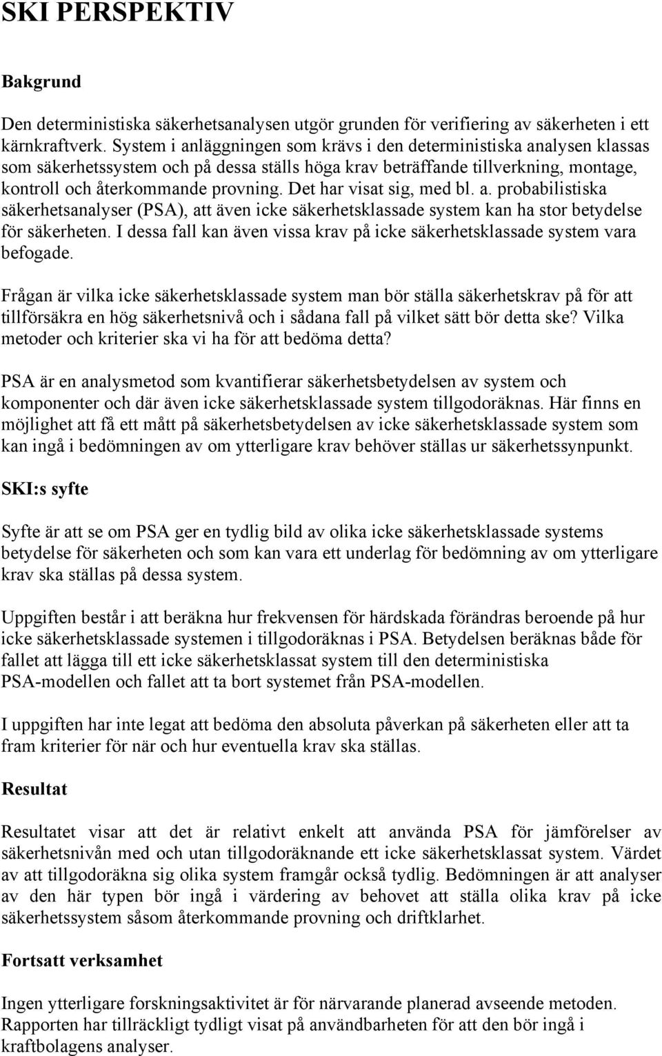 Det har visat sig, med bl. a. probabilistiska säkerhetsanalyser (PSA), att även icke säkerhetsklassade system kan ha stor betydelse för säkerheten.