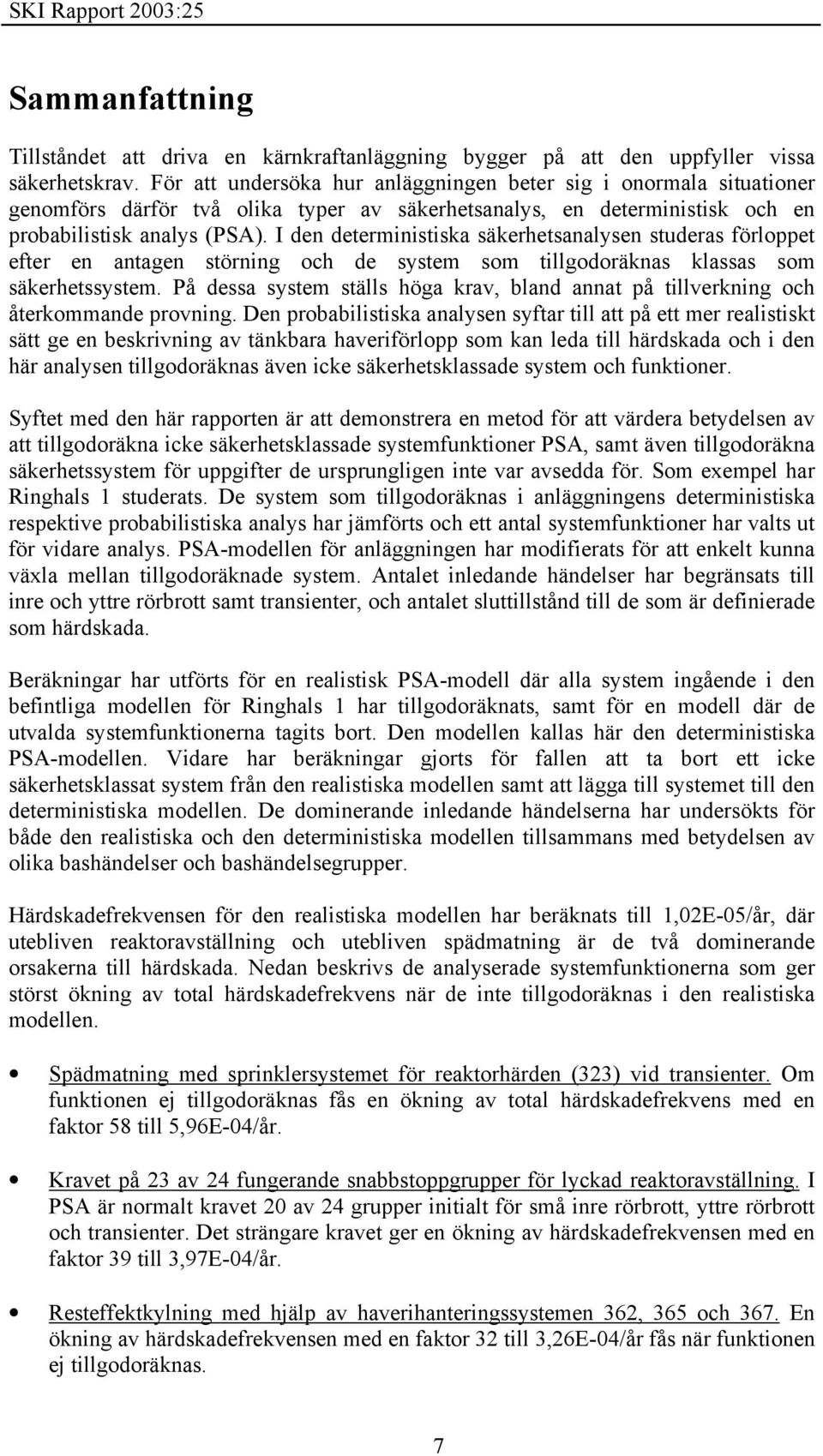 I den deterministiska säkerhetsanalysen studeras förloppet efter en antagen störning och de system som tillgodoräknas klassas som säkerhetssystem.