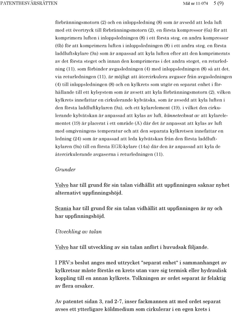 att kyla luften efter att den komprimerats av det första steget och innan den komprimeras i det andra steget, en returledning (11), som förbinder avgasledningen (4) med inloppsledningen (8) så att