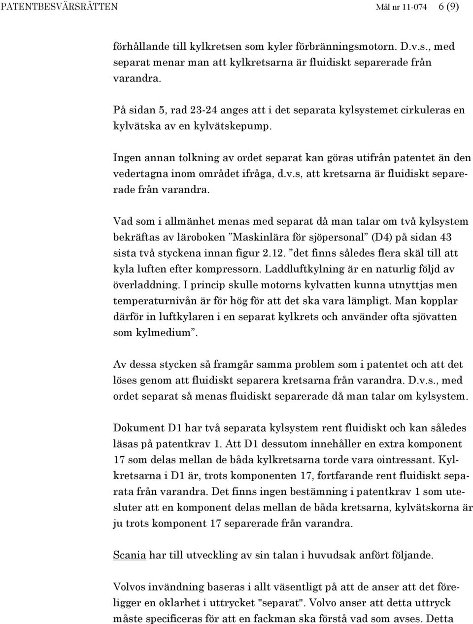 Ingen annan tolkning av ordet separat kan göras utifrån patentet än den vedertagna inom området ifråga, d.v.s, att kretsarna är fluidiskt separerade från varandra.