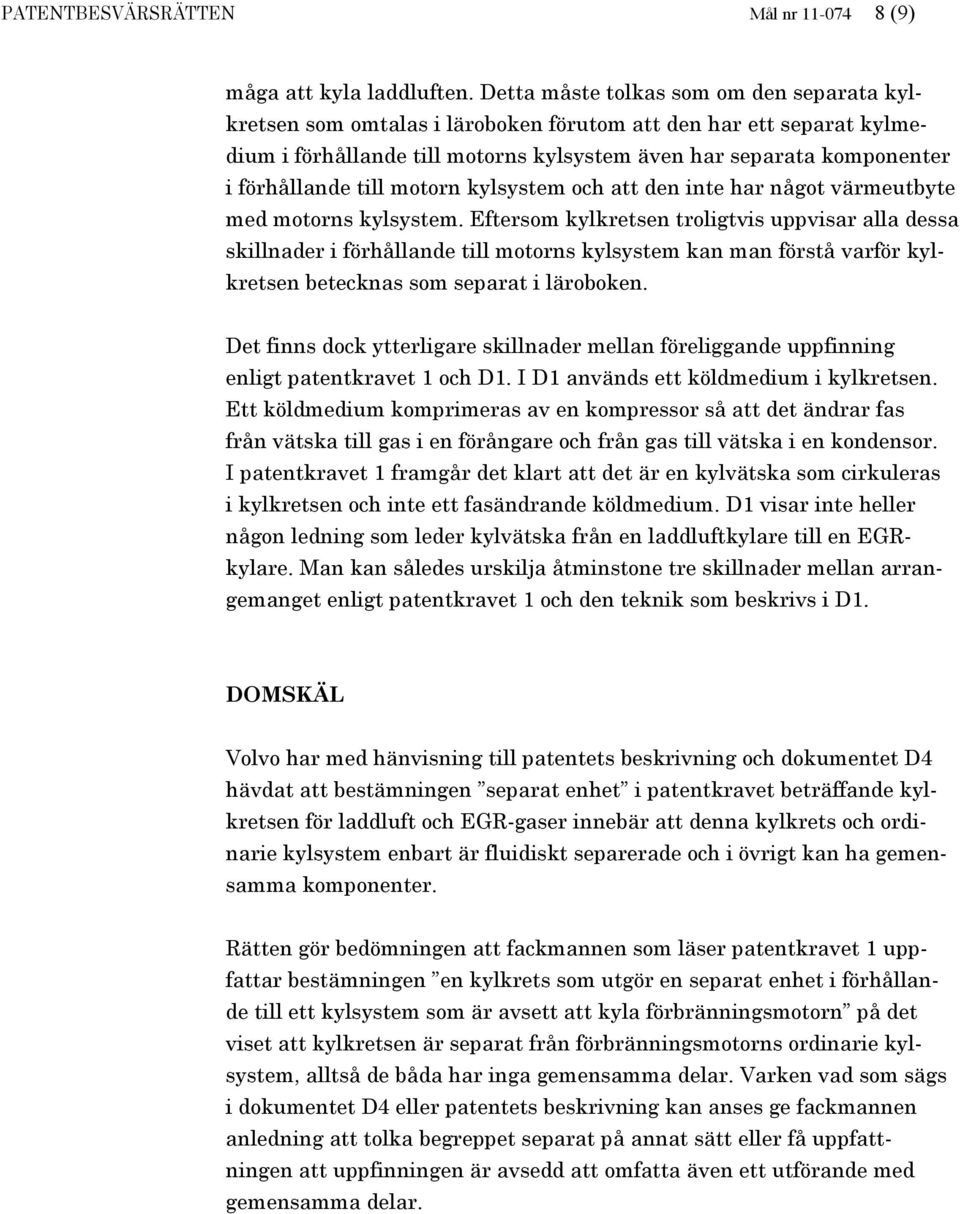 till motorn kylsystem och att den inte har något värmeutbyte med motorns kylsystem.