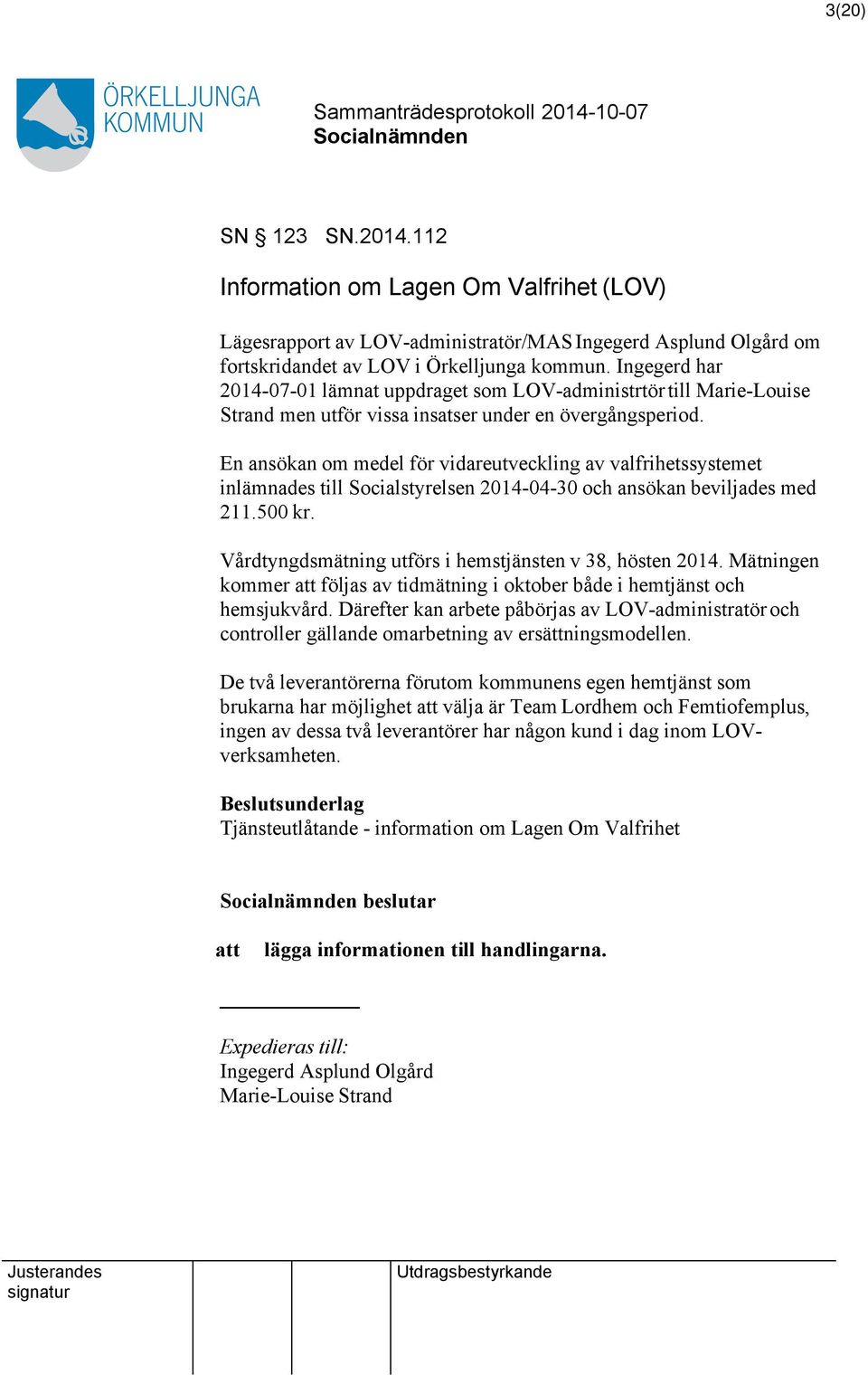 En ansökan om medel för vidareutveckling av valfrihetssystemet inlämnades till Socialstyrelsen 2014-04-30 och ansökan beviljades med 211.500 kr.