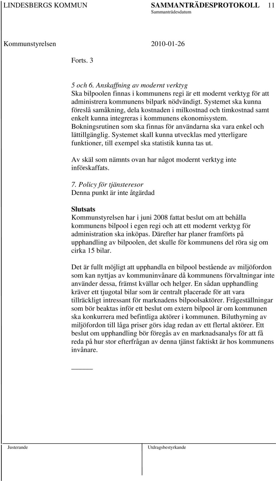 Systemet ska kunna föreslå samåkning, dela kostnaden i milkostnad och timkostnad samt enkelt kunna integreras i kommunens ekonomisystem.