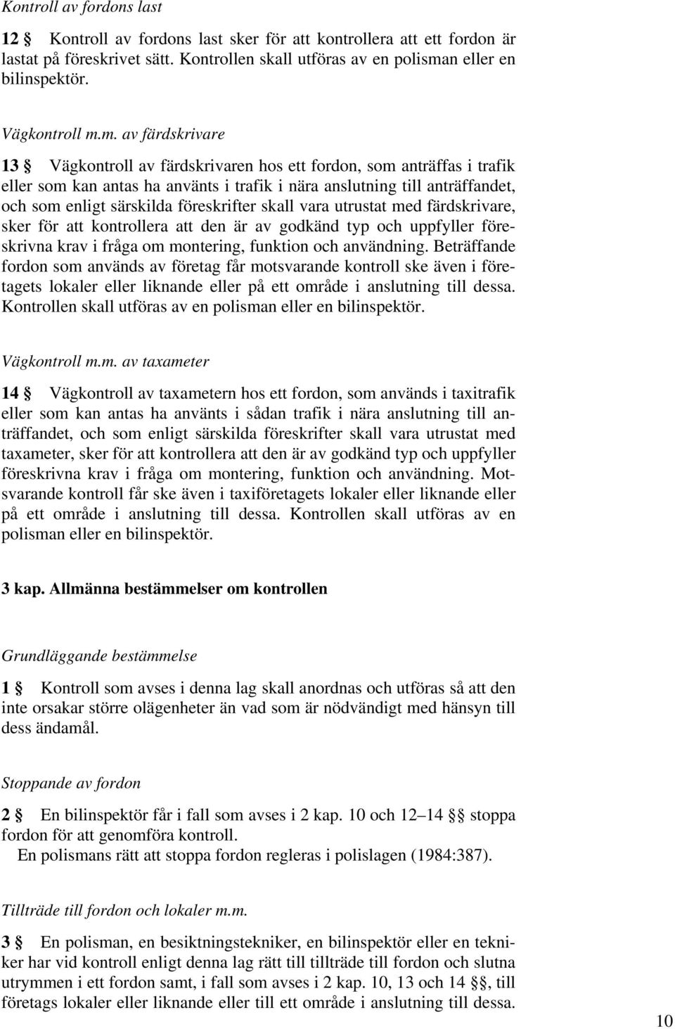 m. av färdskrivare 13 Vägkontroll av färdskrivaren hos ett fordon, som anträffas i trafik eller som kan antas ha använts i trafik i nära anslutning till anträffandet, och som enligt särskilda