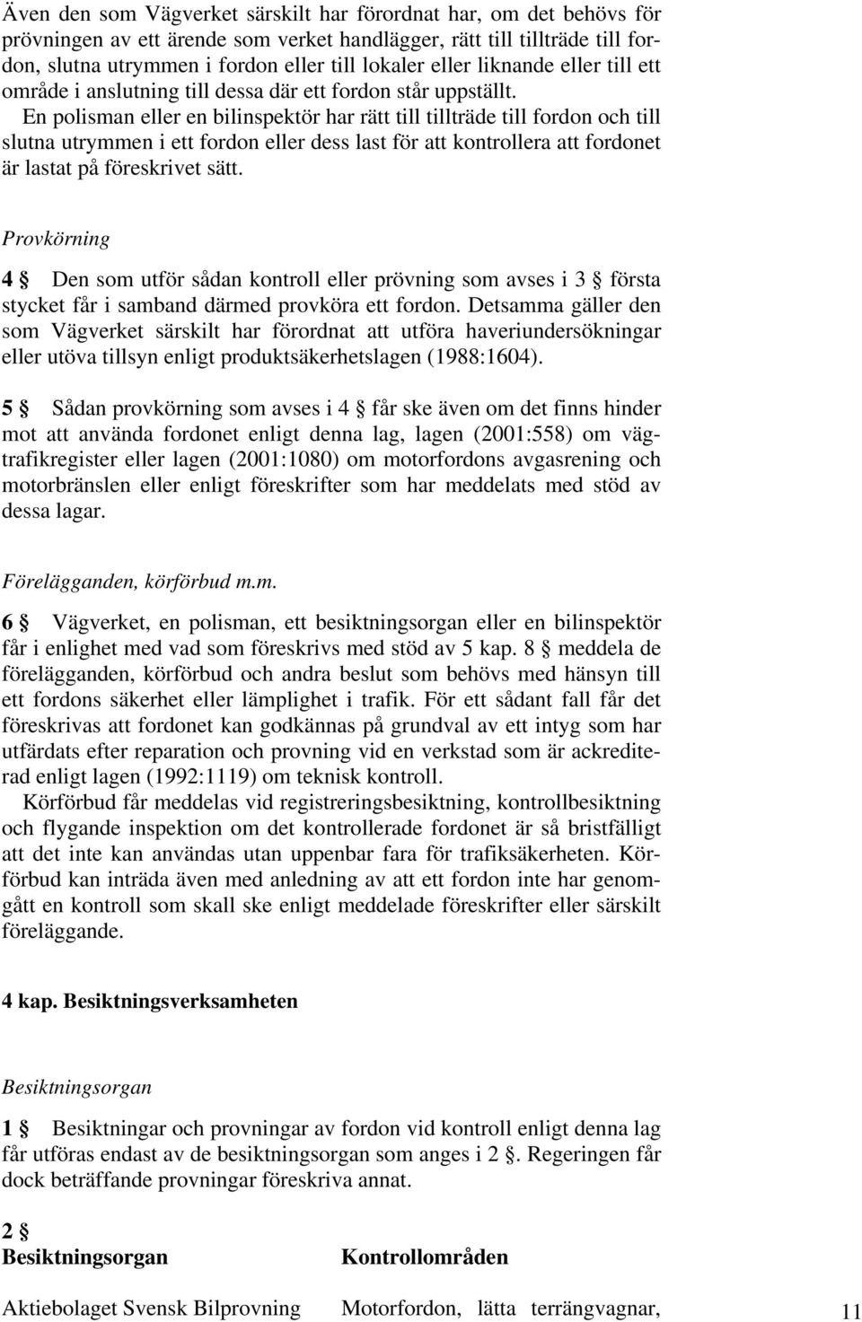 En polisman eller en bilinspektör har rätt till tillträde till fordon och till slutna utrymmen i ett fordon eller dess last för att kontrollera att fordonet är lastat på föreskrivet sätt.