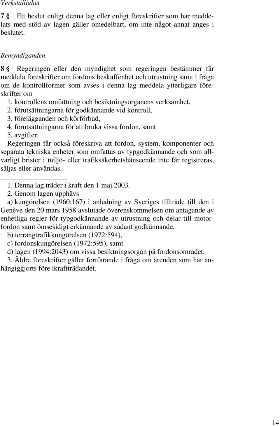 ytterligare föreskrifter om 1. kontrollens omfattning och besiktningsorganens verksamhet, 2. förutsättningarna för godkännande vid kontroll, 3. förelägganden och körförbud, 4.