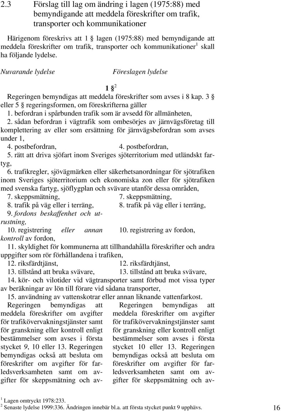 3 eller 5 regeringsformen, om föreskrifterna gäller 1. befordran i spårbunden trafik som är avsedd för allmänheten, 2.