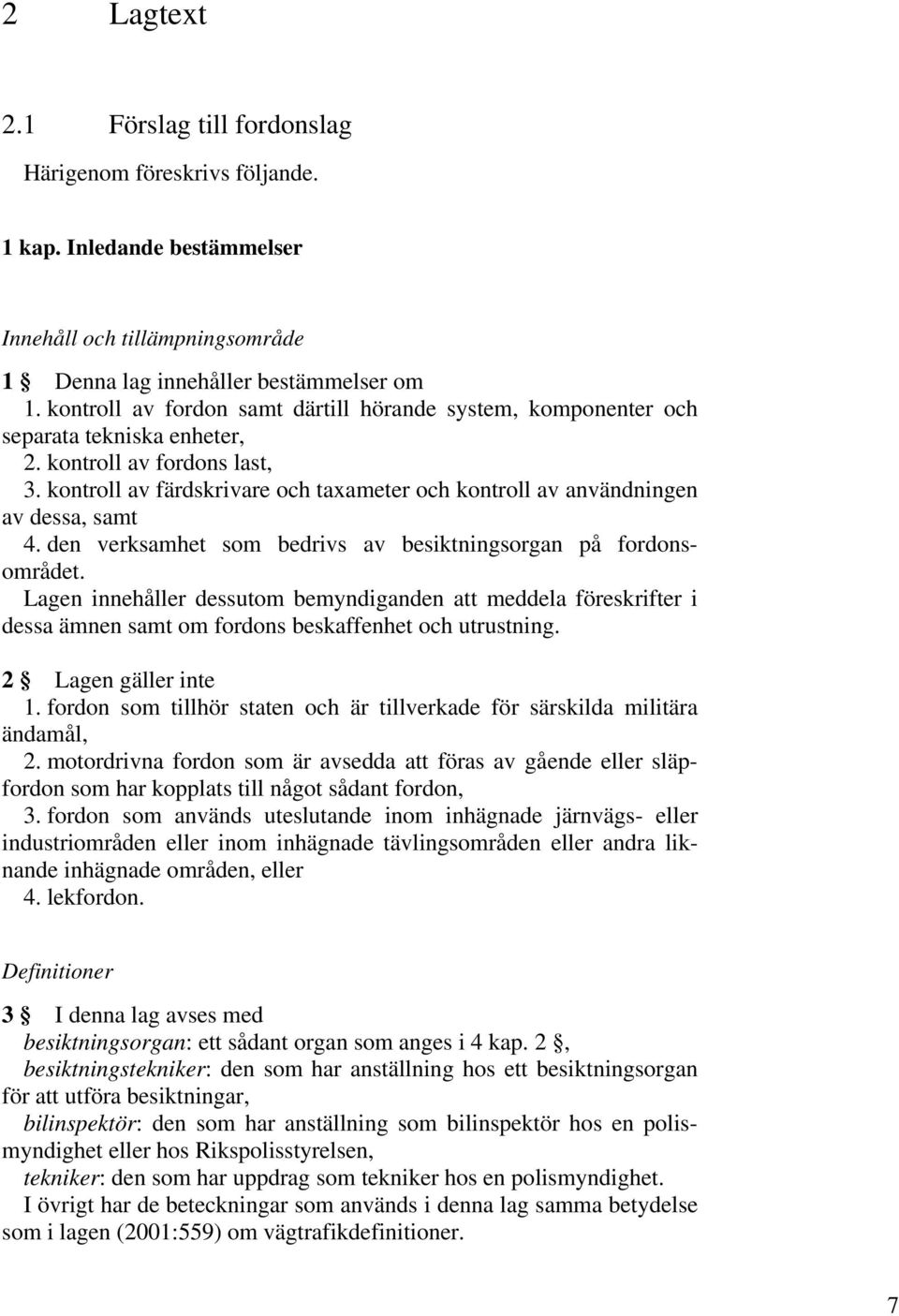 kontroll av färdskrivare och taxameter och kontroll av användningen av dessa, samt 4. den verksamhet som bedrivs av besiktningsorgan på fordonsområdet.