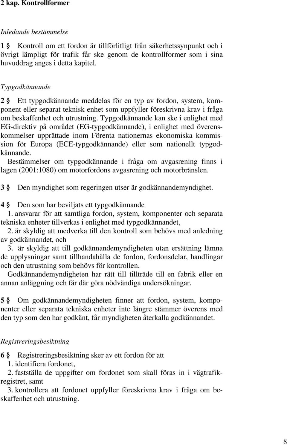 detta kapitel. Typgodkännande 2 Ett typgodkännande meddelas för en typ av fordon, system, komponent eller separat teknisk enhet som uppfyller föreskrivna krav i fråga om beskaffenhet och utrustning.