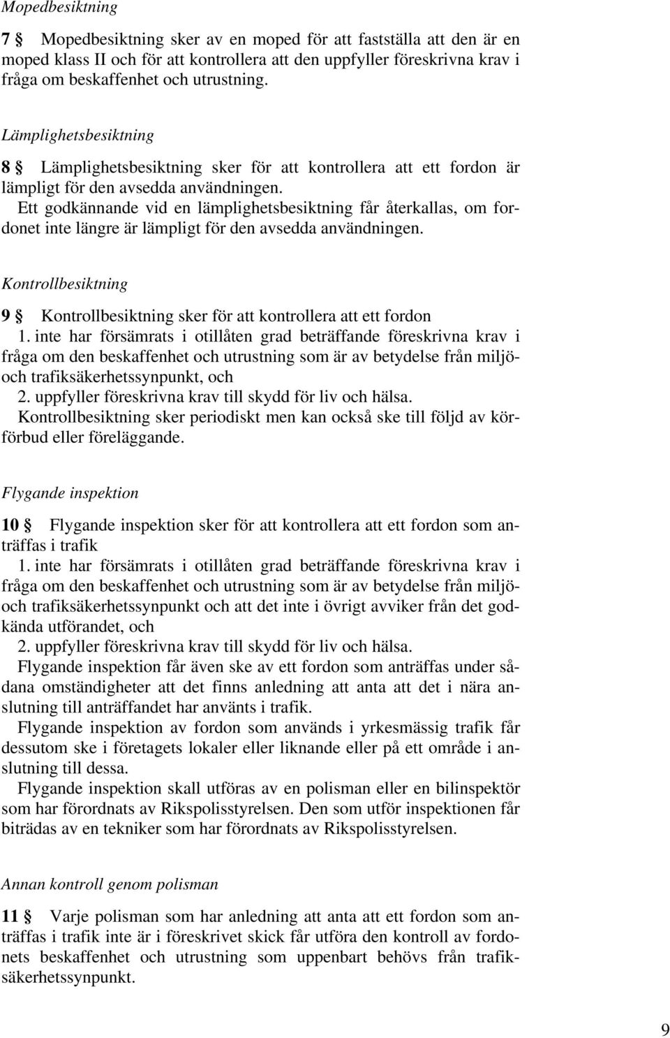 Ett godkännande vid en lämplighetsbesiktning får återkallas, om fordonet inte längre är lämpligt för den avsedda användningen.