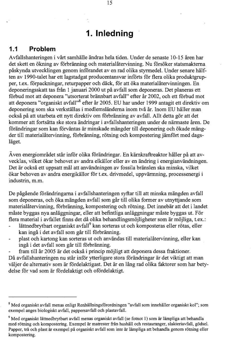 Under senare hälften av 199-talet har ett lagstadgat producentansvar införts för flera olika produktgrupper, t.ex. förpackningar, returpapper och däck, för att öka materialåtervinningen.