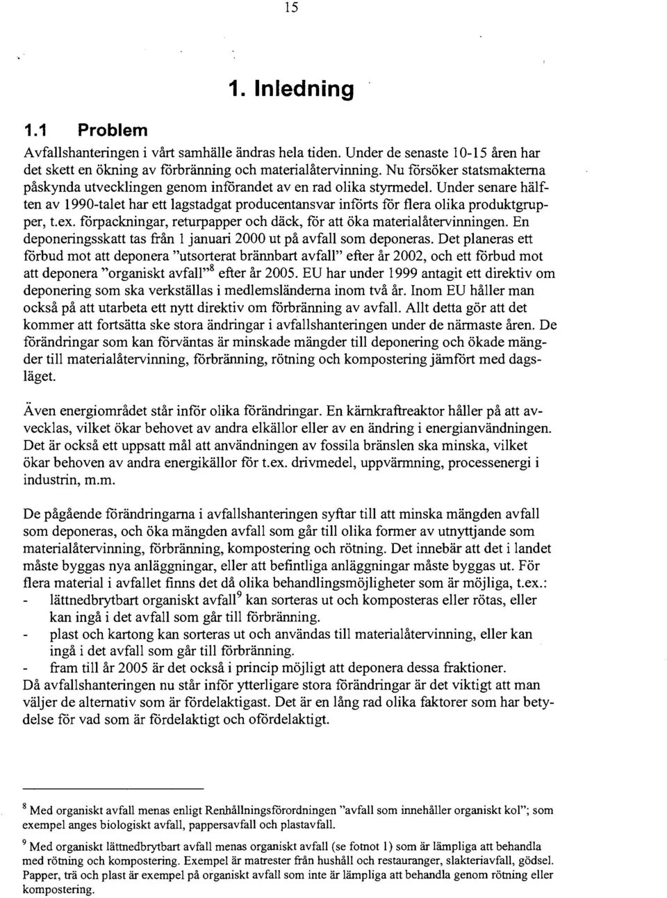 Under senare hälften av 199-talet har ett lagstadgat producentansvar införts för flera olika produktgrupper, t.ex. förpackningar, returpapper och däck, för att öka materialåtervinningen.