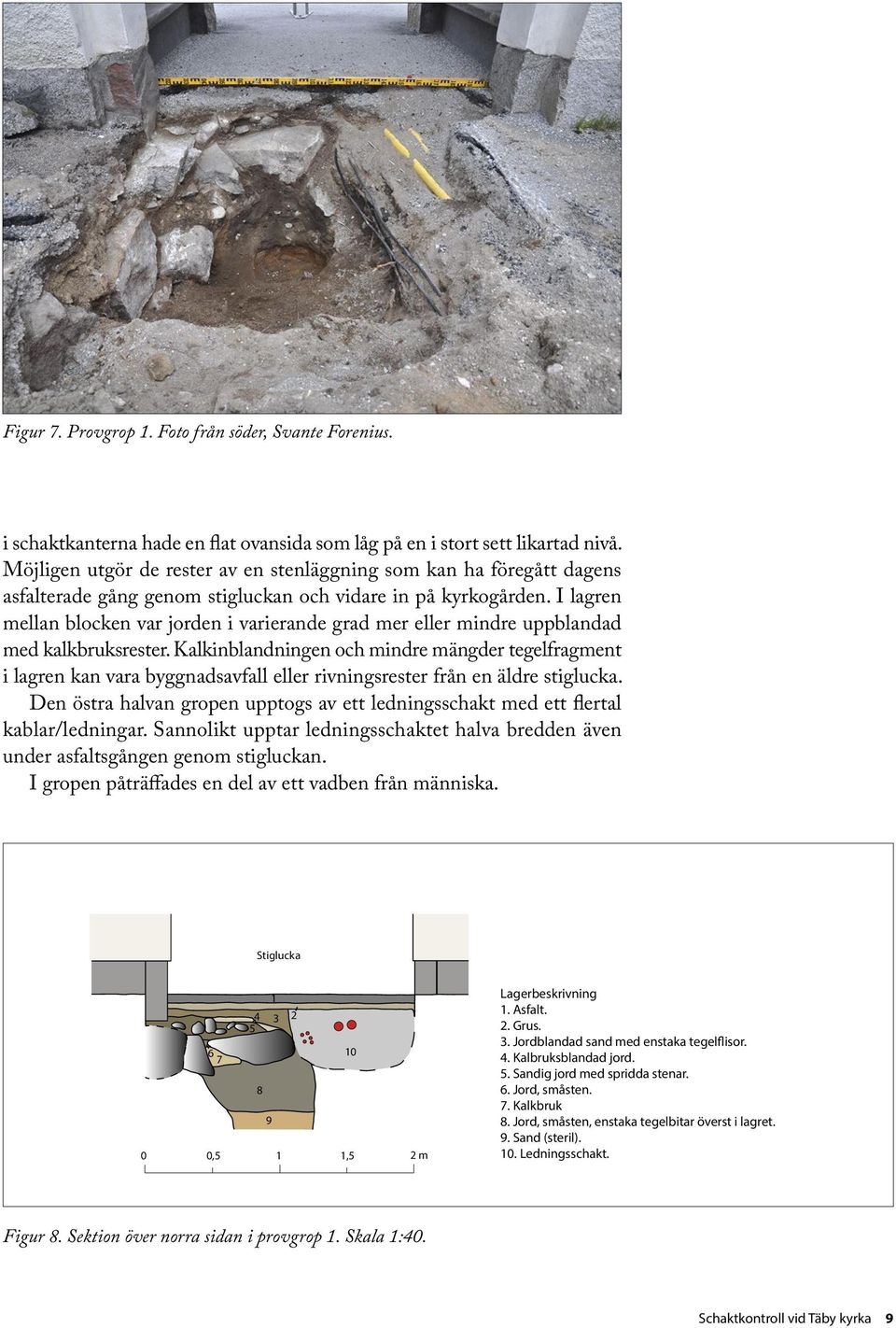 I lagren mellan blocken var jorden i varierande grad mer eller mindre uppblandad med kalkbruksrester.