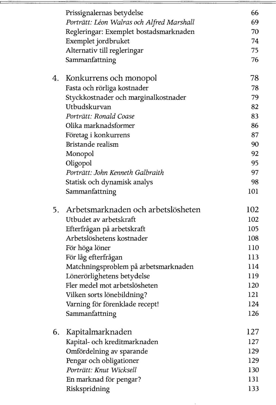 Statisk och dynamisk analys Arbetsmarknaden och arbetslosheten Utbudet av arbetskraft Efterfragan pa arbetskraft Arbetsloshetens kostnader For hoga loner For lag efterfragan Matchningsproblem pa