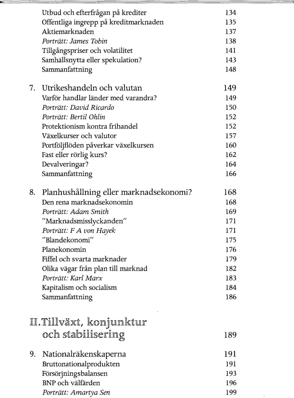 Portratt: David Ricardo Portratt: Bertil Ohlin Protektionism kontra frihandel Vaxelkurser och valutor Portfoljfloden paverkar vaxelkursen Fast eller rorlig kurs? Devalveringar? 8.