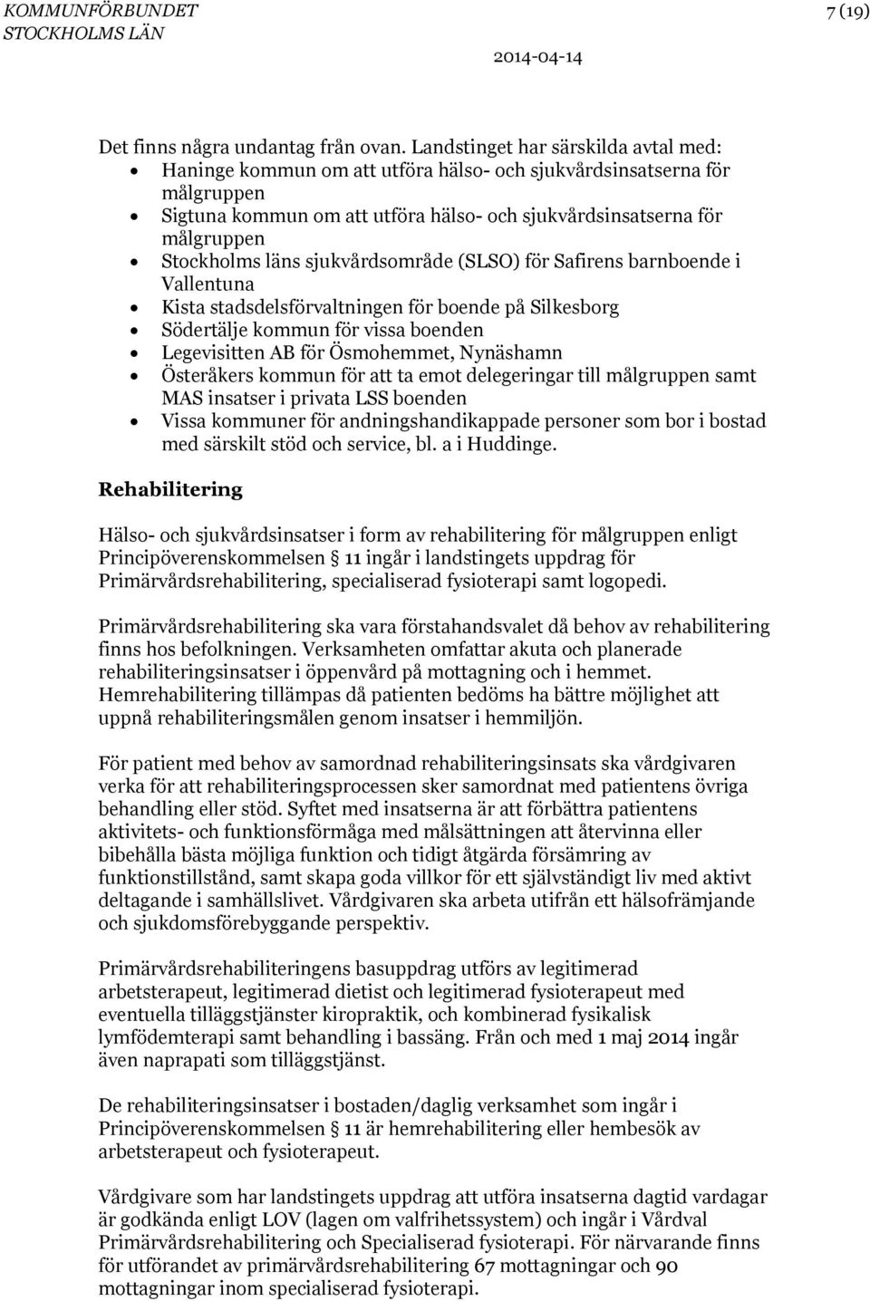 läns sjukvårdsområde (SLSO) för Safirens barnboende i Vallentuna Kista stadsdelsförvaltningen för boende på Silkesborg Södertälje kommun för vissa boenden Legevisitten AB för Ösmohemmet, Nynäshamn