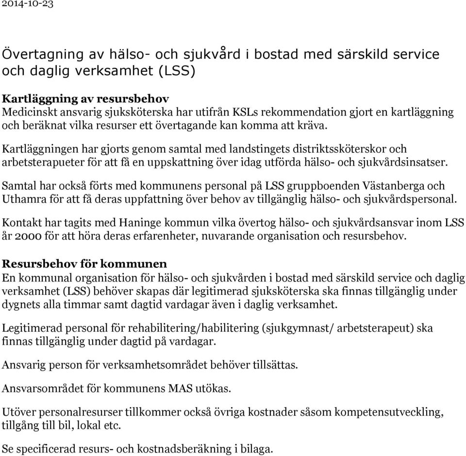 Kartläggningen har gjorts genom samtal med landstingets distriktssköterskor och arbetsterapueter för att få en uppskattning över idag utförda hälso- och sjukvårdsinsatser.