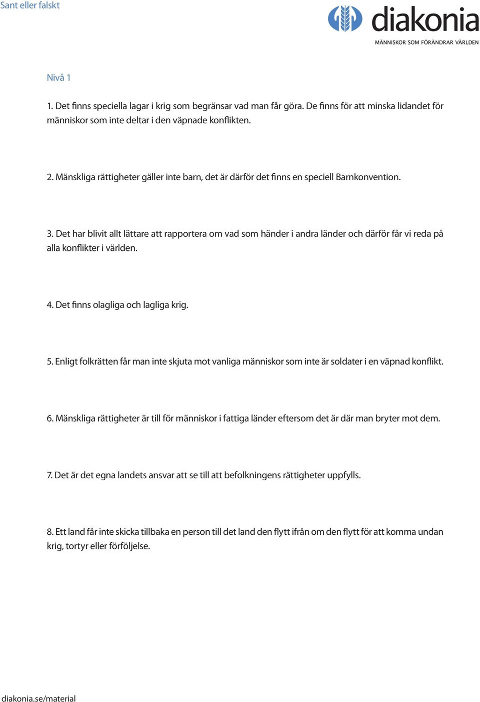 Det har blivit allt lättare att rapportera om vad som händer i andra länder och därför får vi reda på alla konflikter i världen. 4. Det finns olagliga och lagliga krig. 5.