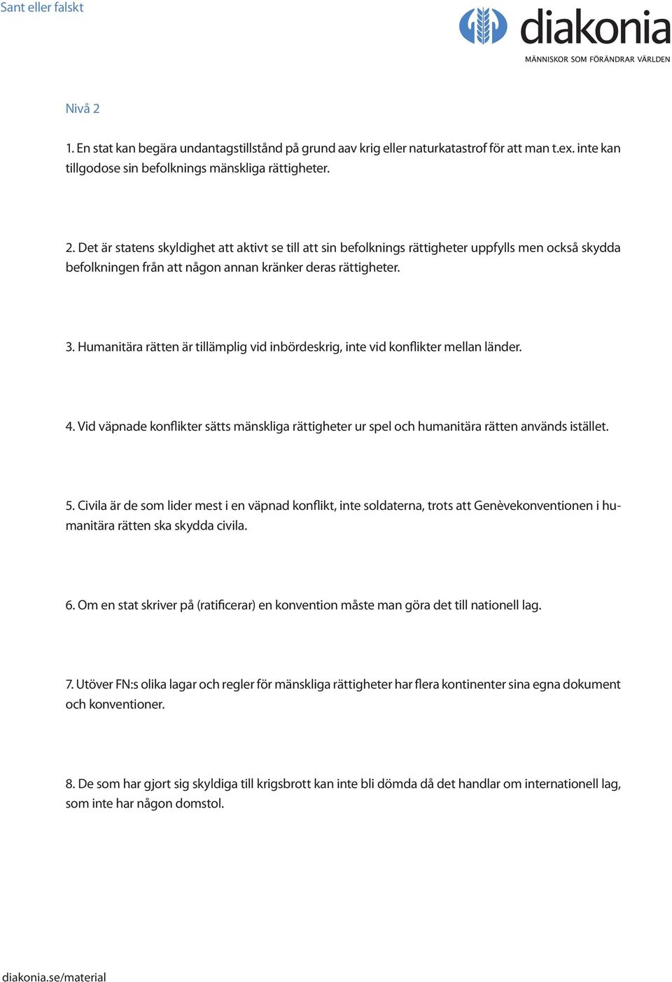 Civila är de som lider mest i en väpnad konflikt, inte soldaterna, trots att Genèvekonventionen i humanitära rätten ska skydda civila. 6.