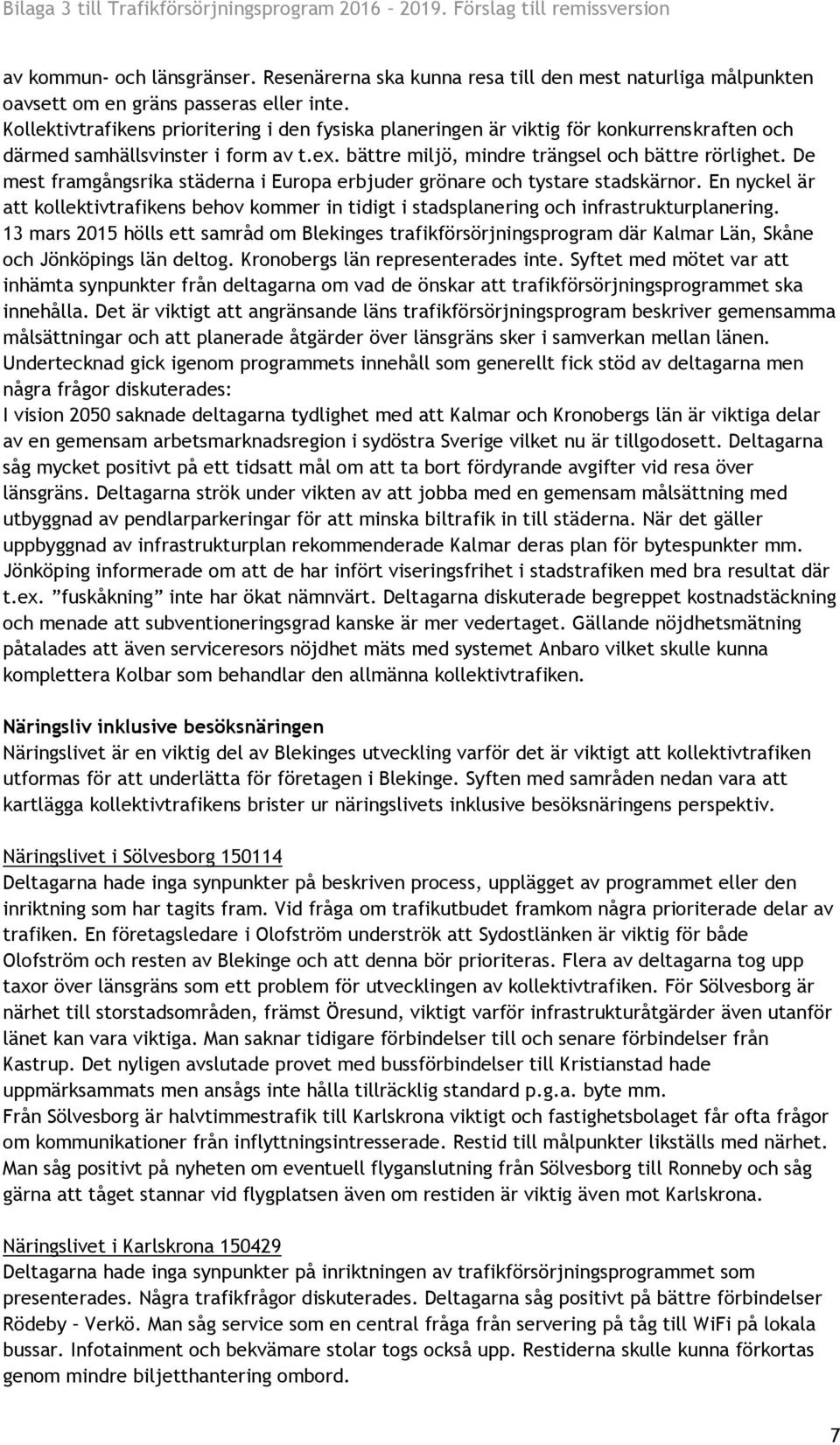 Kollektivtrafikens prioritering i den fysiska planeringen är viktig för konkurrenskraften och därmed samhällsvinster i form av t.ex. bättre miljö, mindre trängsel och bättre rörlighet.