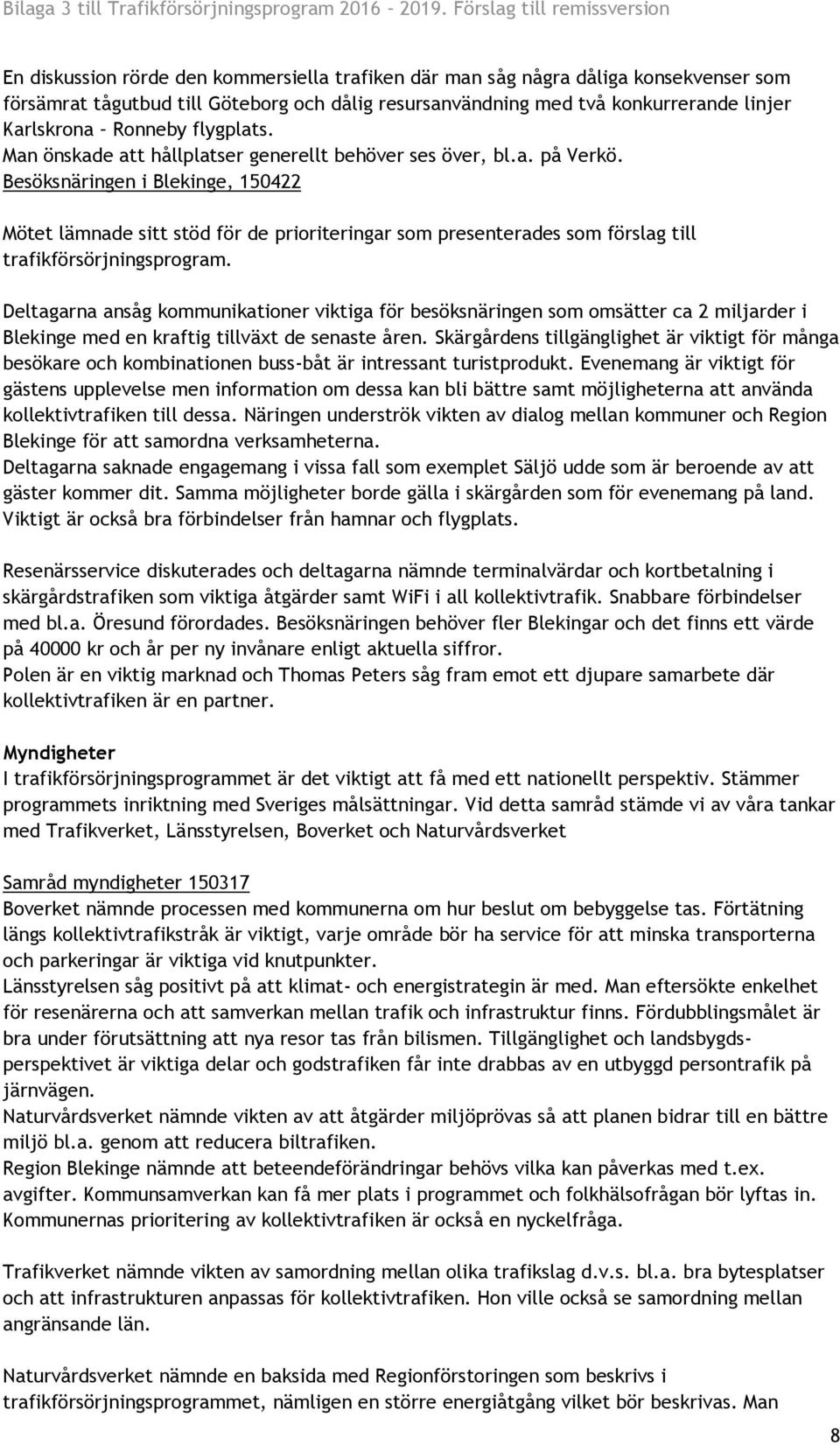 linjer Karlskrona Ronneby flygplats. Man önskade att hållplatser generellt behöver ses över, bl.a. på Verkö.