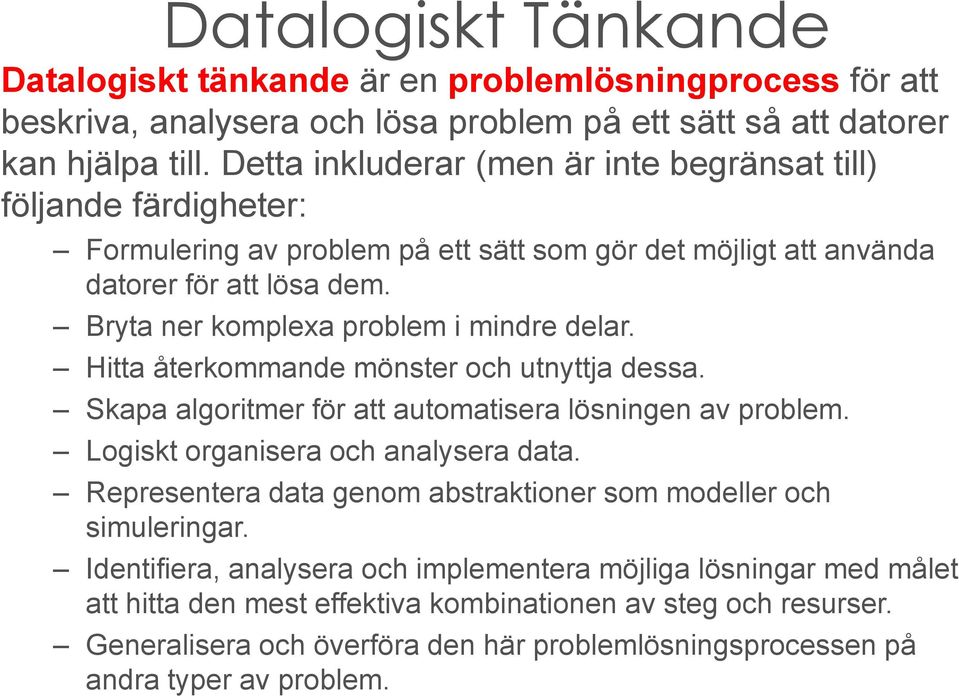 Bryta ner komplexa problem i mindre delar. Hitta återkommande mönster och utnyttja dessa. Skapa algoritmer för att automatisera lösningen av problem. Logiskt organisera och analysera data.