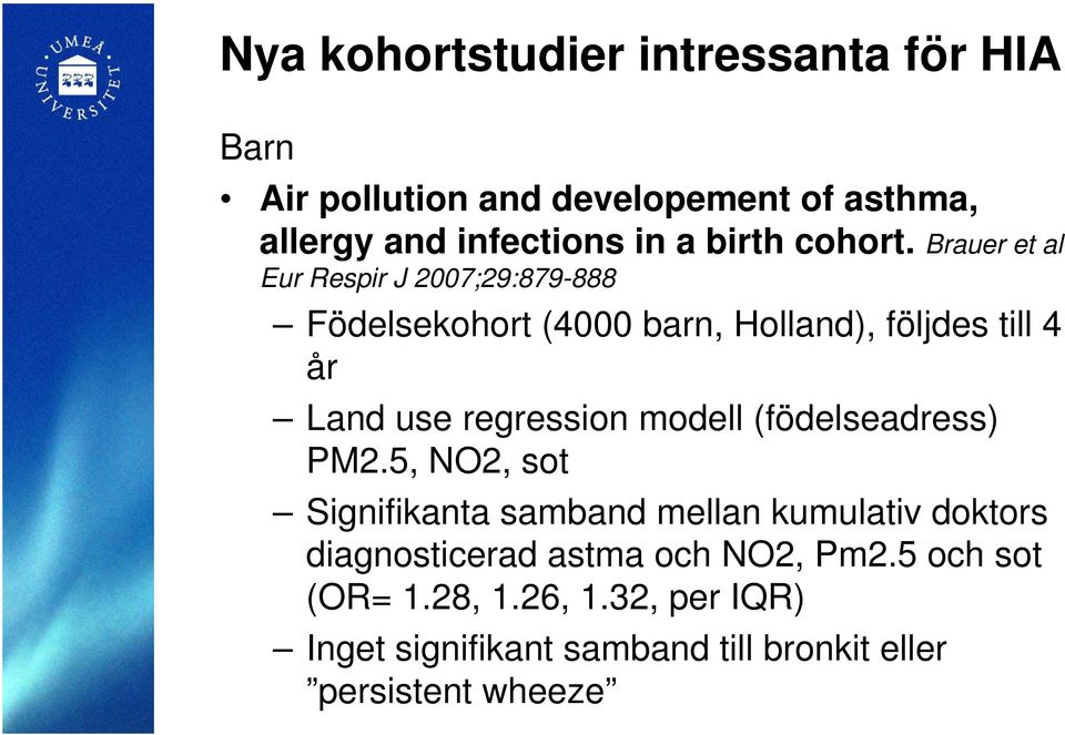 Brauer et al Eur Respir J 2007;29:879-888 Födelsekohort (4000 barn, Holland), följdes till 4 år Land use regression